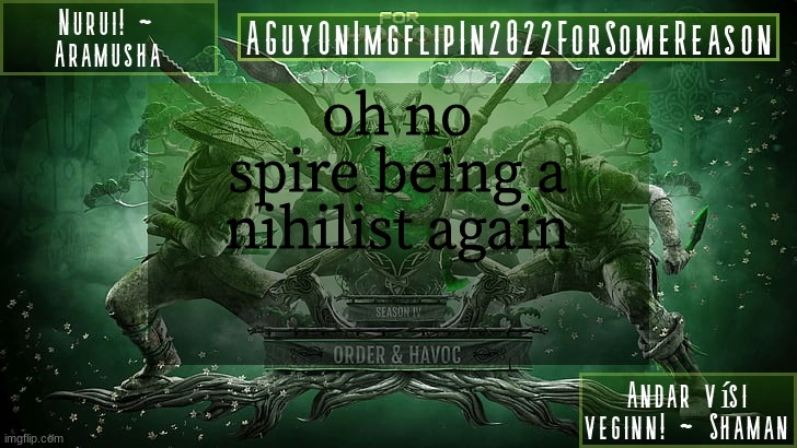 AGuyOnImgflipForSomeReason Announcement Temp 6 | oh no spire being a nihilist again | image tagged in aguyonimgflipforsomereason announcement temp 6 | made w/ Imgflip meme maker