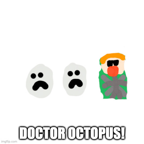 Jamies Longnobb Dr. Octopus. | DOCTOR OCTOPUS! | image tagged in funny | made w/ Imgflip meme maker