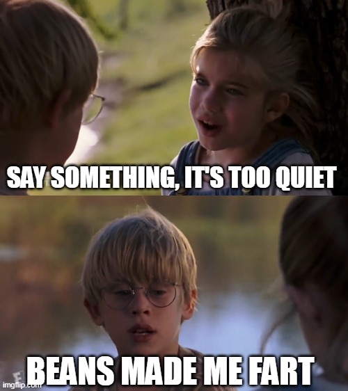 Magical Tooting Fruit | SAY SOMETHING, IT'S TOO QUIET; BEANS MADE ME FART | image tagged in say something it's too quiet,meme,memes,humor | made w/ Imgflip meme maker