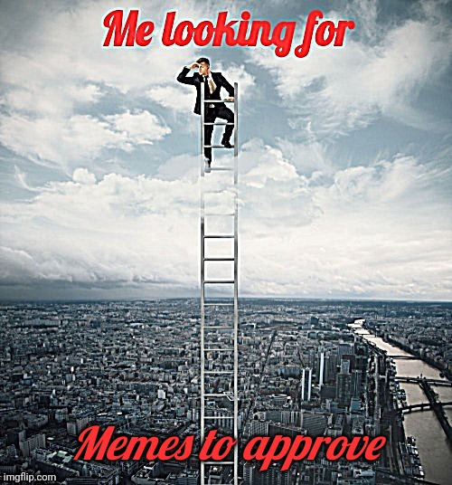 Searching | Memes to approve | image tagged in searching | made w/ Imgflip meme maker