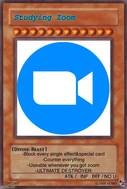 Yugioh card | Studying Zoom; -Block every single effect&special card
-Counter everything
-Useable whenever you got zoom
-ULTIMATE DESTROYER
                                                    INF            NO U | image tagged in yugioh card | made w/ Imgflip meme maker