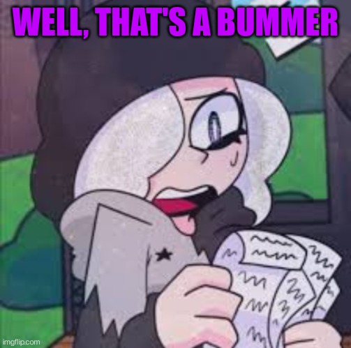 Ruby reading a list | WELL, THAT'S A BUMMER | image tagged in ruby reading a list | made w/ Imgflip meme maker