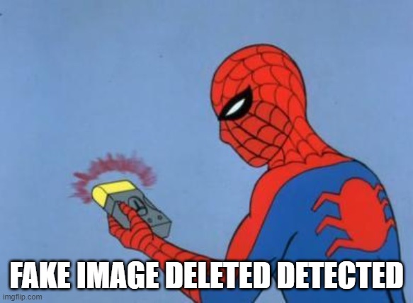spiderman detector | FAKE IMAGE DELETED DETECTED | image tagged in spiderman detector | made w/ Imgflip meme maker