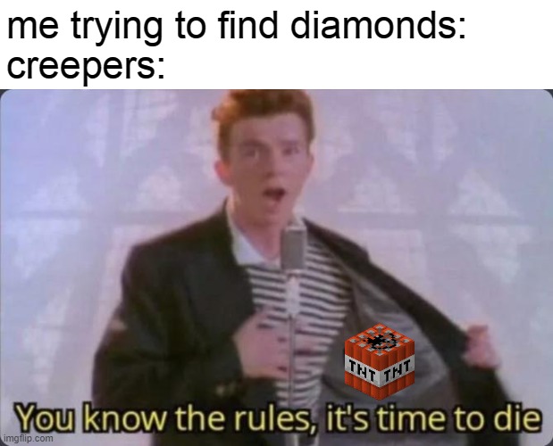 You know the rules, it's time to die | me trying to find diamonds:
creepers: | image tagged in you know the rules it's time to die,minecraft | made w/ Imgflip meme maker