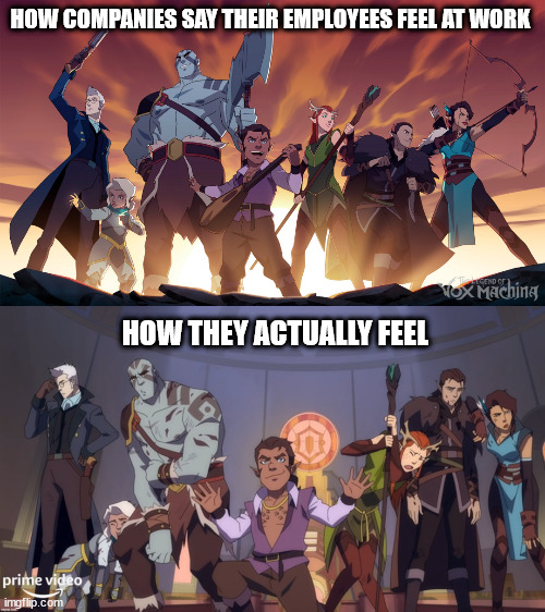 Vox machina difference | HOW COMPANIES SAY THEIR EMPLOYEES FEEL AT WORK; HOW THEY ACTUALLY FEEL | image tagged in vox machina difference | made w/ Imgflip meme maker