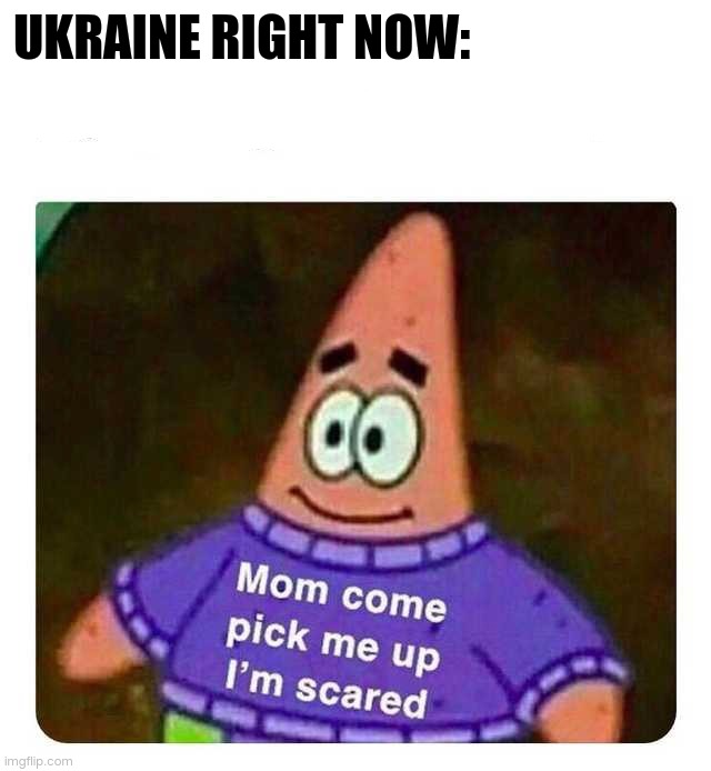 Ukraine rn: | UKRAINE RIGHT NOW: | image tagged in patrick mom come pick me up i'm scared | made w/ Imgflip meme maker