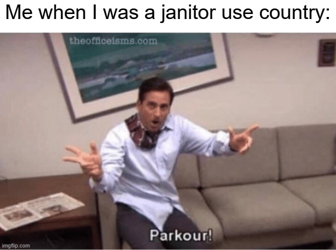 Me as a janitor in my country | Me when I was a janitor use country: | image tagged in parkour,memes | made w/ Imgflip meme maker