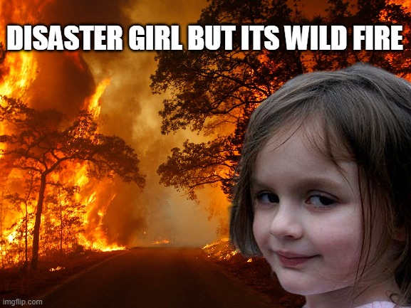 my second template i made | DISASTER GIRL BUT ITS WILD FIRE | image tagged in disaster girl,wildfires | made w/ Imgflip meme maker