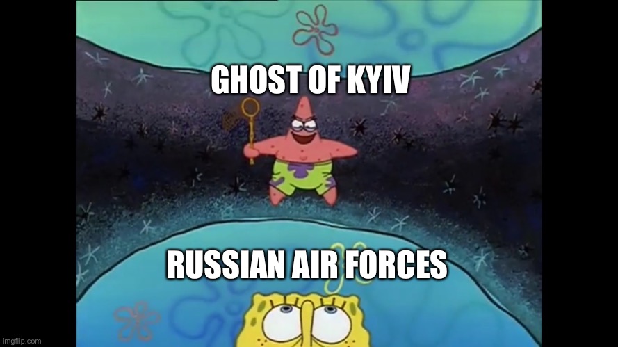 Give ‘em hell Ukraine | GHOST OF KYIV; RUSSIAN AIR FORCES | image tagged in evil patrick from above | made w/ Imgflip meme maker