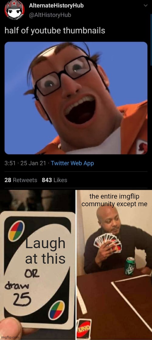 the entire imgflip community except me; Laugh at this | image tagged in memes,uno draw 25 cards | made w/ Imgflip meme maker