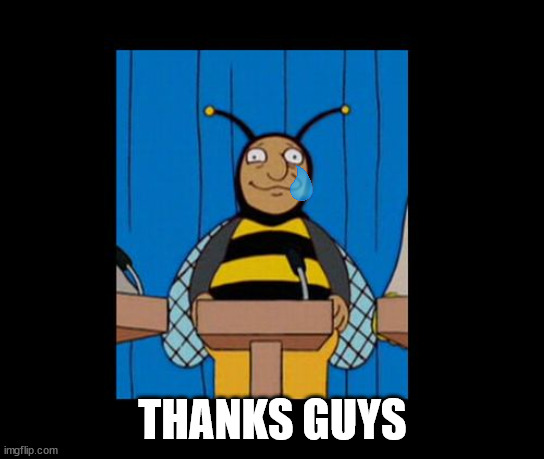 bumble bee man simpsons | THANKS GUYS | image tagged in bumble bee man simpsons | made w/ Imgflip meme maker
