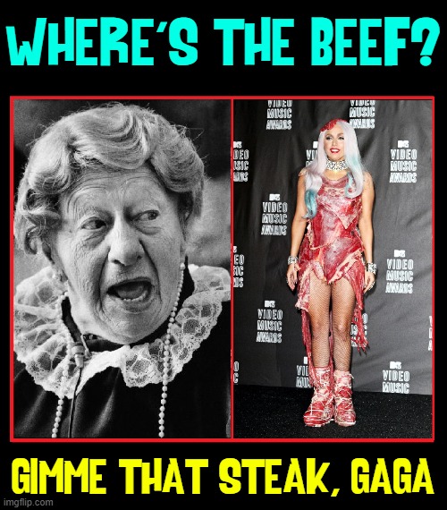 Would you eat that meat? NO... Not the Dress! |  WHERE'S THE BEEF? GIMME THAT STEAK, GAGA | image tagged in vince vance,lady gaga,meat,where's the beef,memes,steaks | made w/ Imgflip meme maker