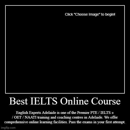 Best IELTS Online Course | English Experts Adelaide is one of the Premier PTE / IELTS » / OET / NAATI training and coaching centres in Adela | image tagged in funny,demotivationals | made w/ Imgflip demotivational maker