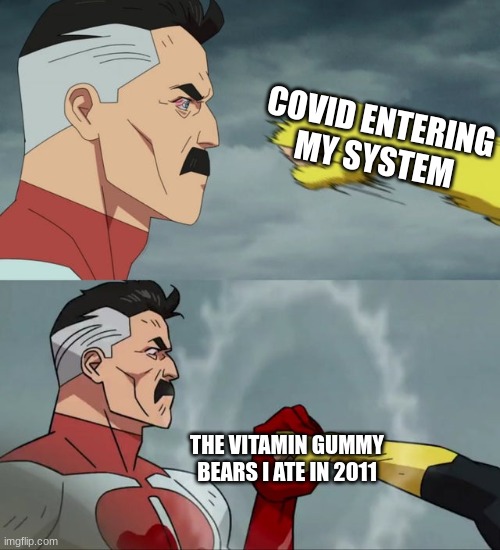 I think this happened to me |  COVID ENTERING MY SYSTEM; THE VITAMIN GUMMY BEARS I ATE IN 2011 | image tagged in memes,omni man blocks punch | made w/ Imgflip meme maker