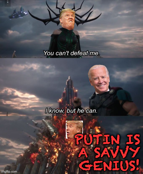 From the guy who brought you Covid-19 and the Jan. 6 Tourist Misunderstanding. | PUTIN IS
A SAVVY
GENIUS! | image tagged in you can't defeat me,memes,trump,biden,election 2024 shaping up nicely | made w/ Imgflip meme maker