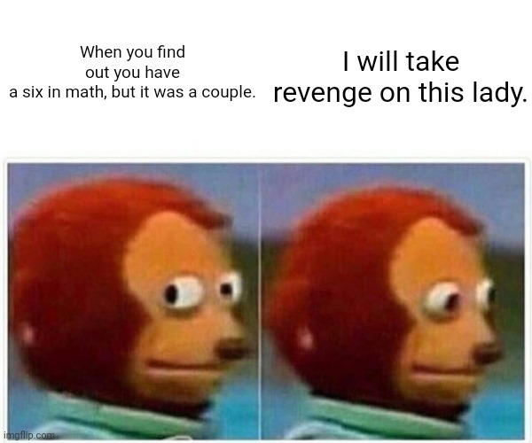 WTF LADY | I will take revenge on this lady. When you find out you have a six in math, but it was a couple. | image tagged in memes,monkey puppet | made w/ Imgflip meme maker