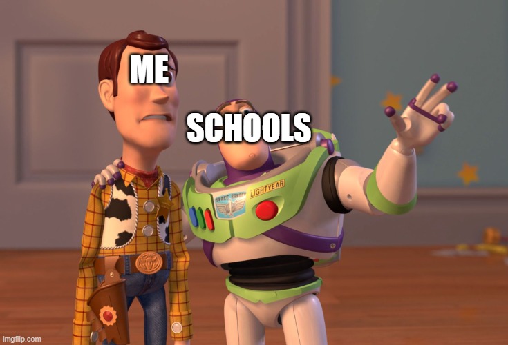 X, X Everywhere Meme | ME; SCHOOLS | image tagged in memes,x x everywhere | made w/ Imgflip meme maker