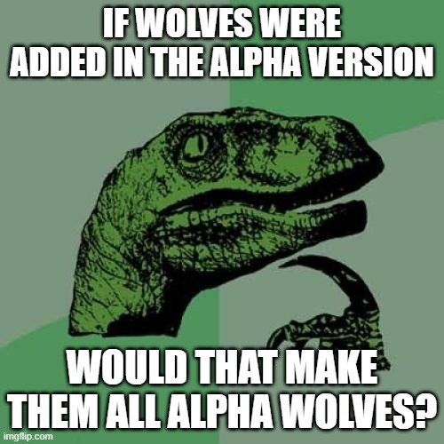 Shrek is love, shrek is ____ | IF WOLVES WERE ADDED IN THE ALPHA VERSION; WOULD THAT MAKE THEM ALL ALPHA WOLVES? | image tagged in memes,philosoraptor | made w/ Imgflip meme maker