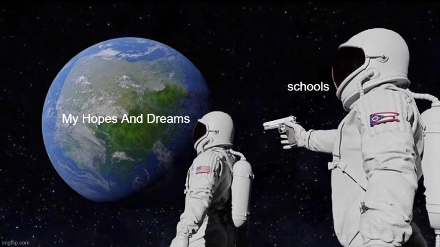 Always Has Been Meme | schools; My Hopes And Dreams | image tagged in memes,always has been | made w/ Imgflip meme maker