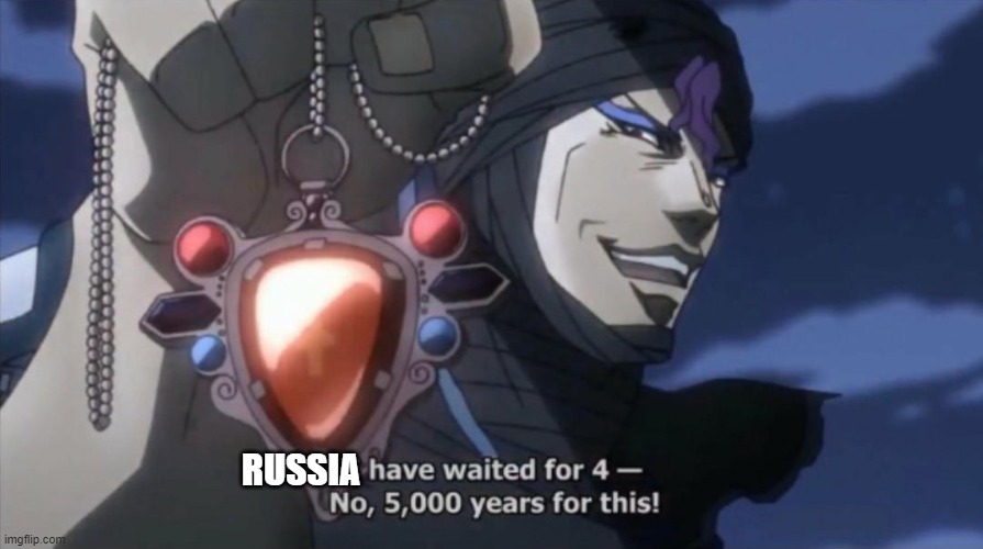 I have been waiting 5000 years for this | RUSSIA | image tagged in i have been waiting 5000 years for this | made w/ Imgflip meme maker