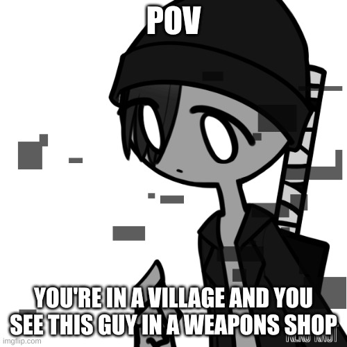 Roleplay with new oc! Friendly/action, no op, military and joke ocs | POV; YOU'RE IN A VILLAGE AND YOU SEE THIS GUY IN A WEAPONS SHOP | image tagged in no op ocs,roleplay | made w/ Imgflip meme maker