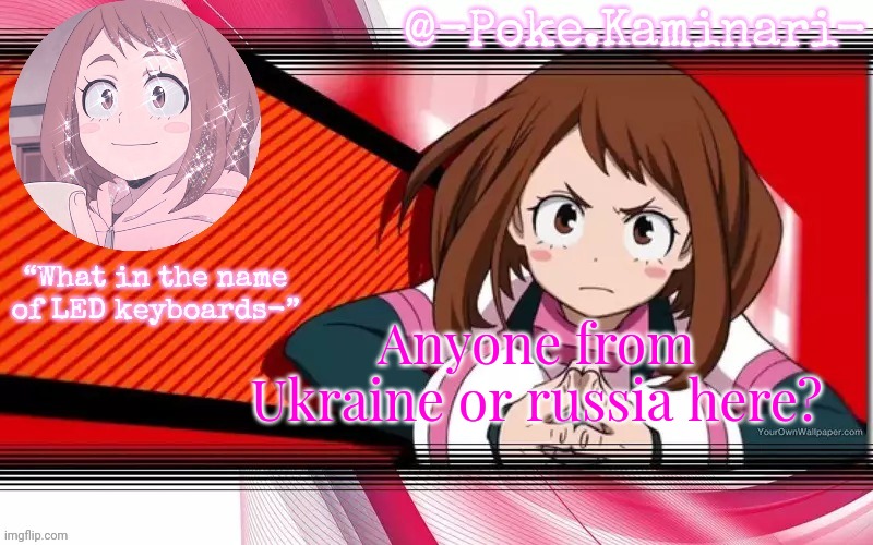 Poke's ochaco uraraka temp | Anyone from Ukraine or russia here? | image tagged in poke's ochaco uraraka temp | made w/ Imgflip meme maker
