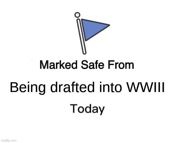 Marked Safe From | Being drafted into WWIII | image tagged in memes,marked safe from | made w/ Imgflip meme maker