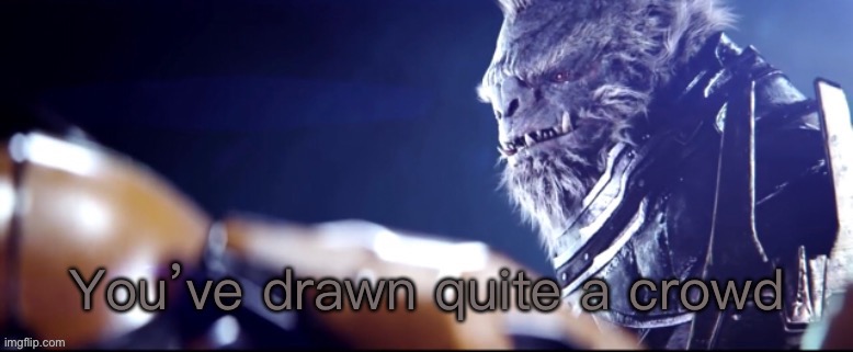 You’ve drawn quite a crowd | image tagged in you ve drawn quite a crowd | made w/ Imgflip meme maker