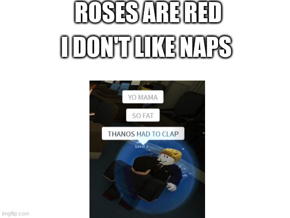 Roses are Red | ROSES ARE RED; I DON'T LIKE NAPS | image tagged in blank white template,roses are red | made w/ Imgflip meme maker