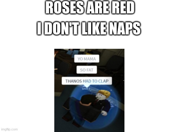 Roses are red | ROSES ARE RED; I DON'T LIKE NAPS | image tagged in blank white template,roses are red | made w/ Imgflip meme maker