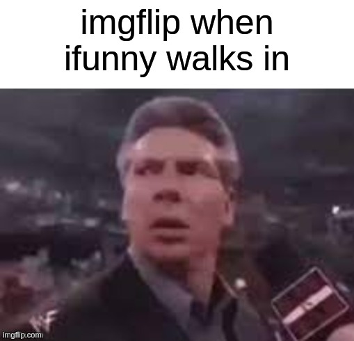 :3 | imgflip when ifunny walks in | image tagged in x when x walks in | made w/ Imgflip meme maker