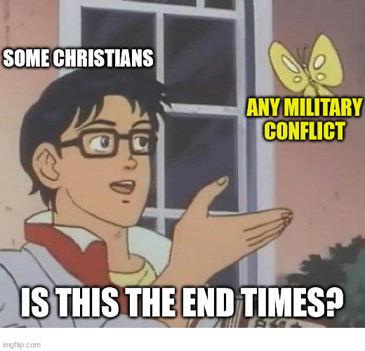 Stay Chill people | SOME CHRISTIANS; ANY MILITARY CONFLICT; IS THIS THE END TIMES? | image tagged in memes,end times,jesus,christian,rapture | made w/ Imgflip meme maker