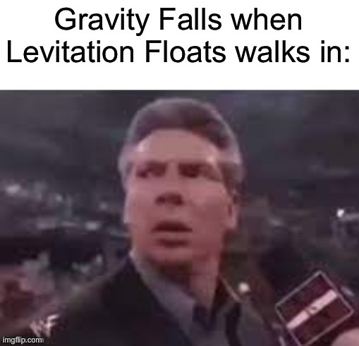 x when x walks in | Gravity Falls when Levitation Floats walks in: | image tagged in x when x walks in | made w/ Imgflip meme maker