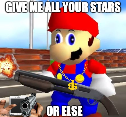 SMG4 Shotgun Mario | GIVE ME ALL YOUR STARS; OR ELSE | image tagged in smg4 shotgun mario | made w/ Imgflip meme maker