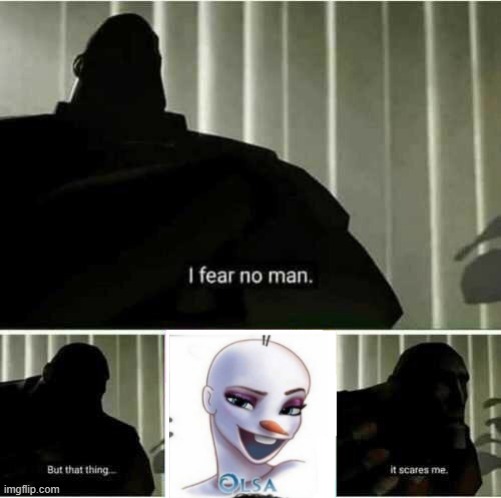Thanks to Iceu for the image | image tagged in i fear no man,elsa,olaf,scared,help me | made w/ Imgflip meme maker