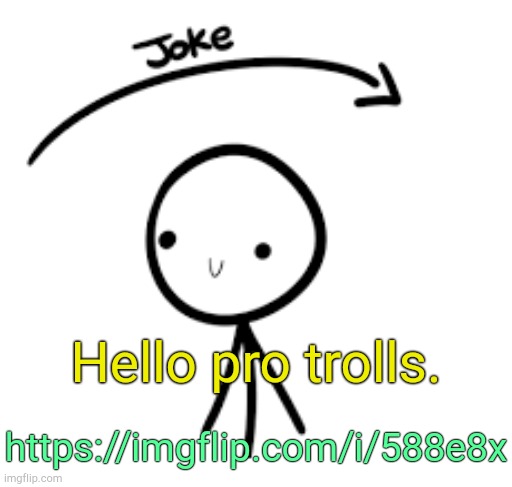 . | Hello pro trolls. https://imgflip.com/i/588e8x | image tagged in joke goes over head | made w/ Imgflip meme maker