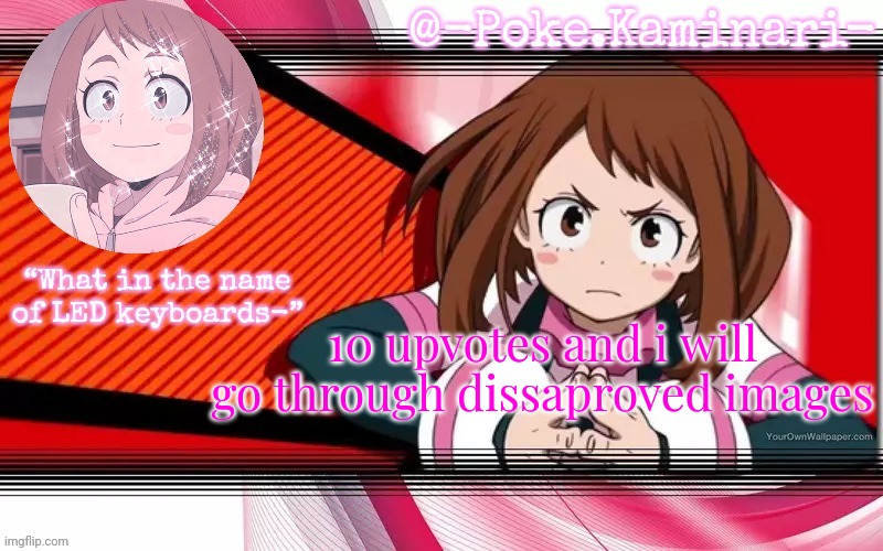 {McNote: Shit, Did I just start a trend?} (Yes-FB)(poke: ehhh) | 10 upvotes and i will go through dissaproved images | image tagged in poke's ochaco uraraka temp | made w/ Imgflip meme maker