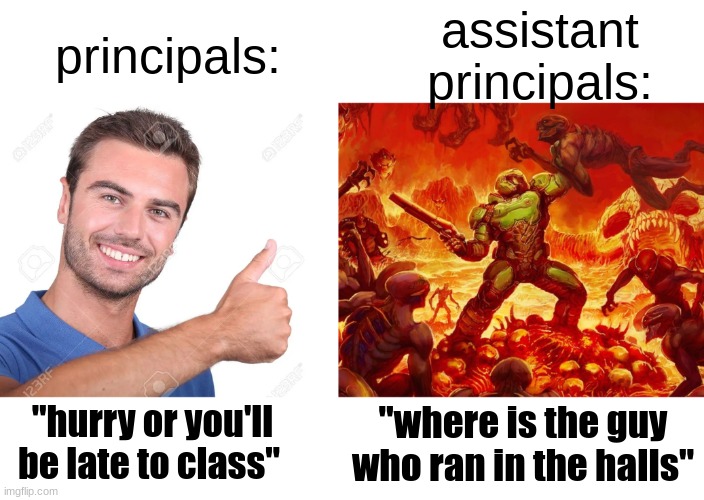 principals:; assistant principals:; "hurry or you'll be late to class"; "where is the guy who ran in the halls" | image tagged in doom slayer killing demons | made w/ Imgflip meme maker