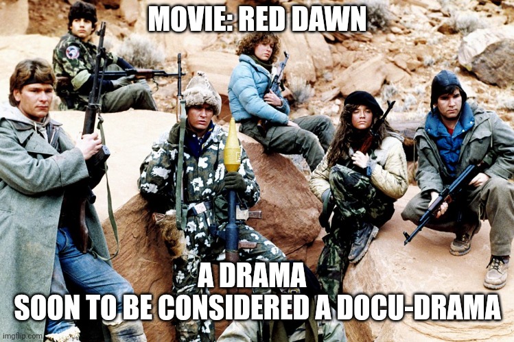 DOCUMENTARY REMAKE |  MOVIE: RED DAWN; A DRAMA  
SOON TO BE CONSIDERED A DOCU-DRAMA | image tagged in red dawn,russia,ukraine,movies,movie | made w/ Imgflip meme maker