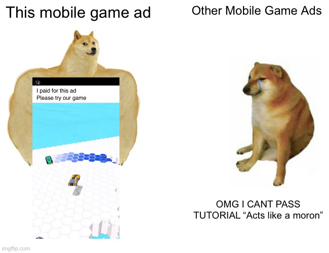 Buff Doge vs. Cheems | This mobile game ad; Other Mobile Game Ads; OMG I CANT PASS TUTORIAL “Acts like a moron” | image tagged in memes,buff doge vs cheems | made w/ Imgflip meme maker