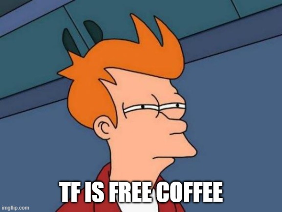 Futurama Fry Meme | TF IS FREE COFFEE | image tagged in memes,futurama fry | made w/ Imgflip meme maker