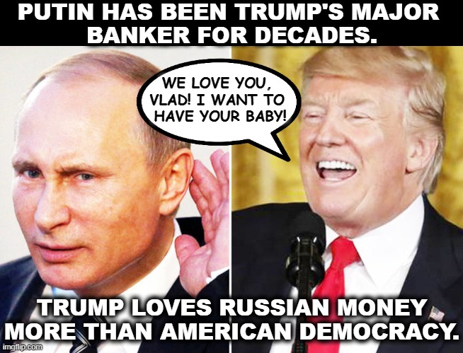 Trump shouts "We Love You" at Putin | PUTIN HAS BEEN TRUMP'S MAJOR 
BANKER FOR DECADES. WE LOVE YOU, 
VLAD! I WANT TO 
HAVE YOUR BABY! TRUMP LOVES RUSSIAN MONEY MORE THAN AMERICAN DEMOCRACY. | image tagged in trump shouts we love you at putin,trump,kisses,putin,basset hound | made w/ Imgflip meme maker