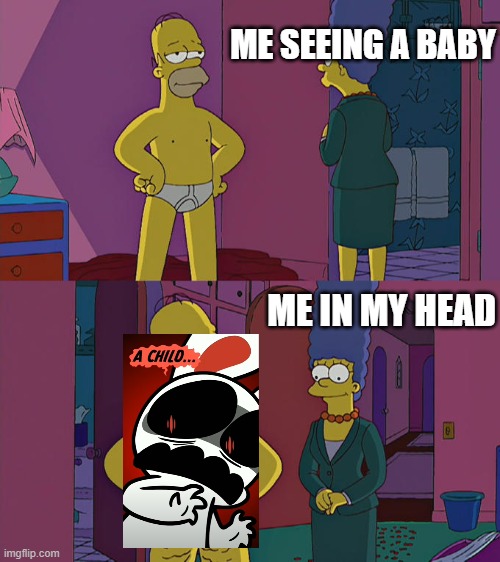 Homer Simpson's Back Fat |  ME SEEING A BABY; ME IN MY HEAD | image tagged in homer simpson's back fat | made w/ Imgflip meme maker