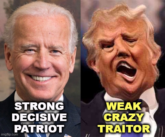 Biden's running a war. Trump's running a surrender. | STRONG
DECISIVE
PATRIOT; WEAK
CRAZY
TRAITOR | image tagged in biden smile trump crazy acid,biden,strong,patriot,trump,weak | made w/ Imgflip meme maker