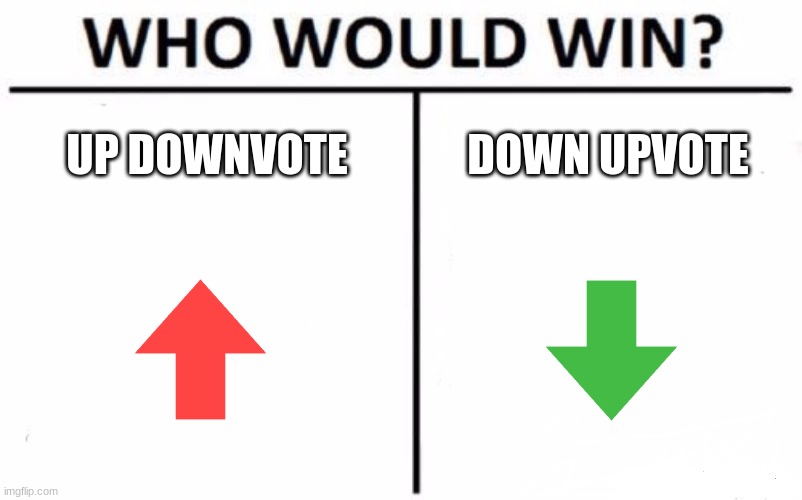 Who Would Win? | UP DOWNVOTE; DOWN UPVOTE | image tagged in memes,who would win | made w/ Imgflip meme maker