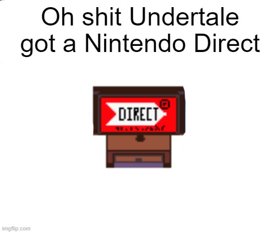 WOWIE | Oh shit Undertale got a Nintendo Direct | made w/ Imgflip meme maker