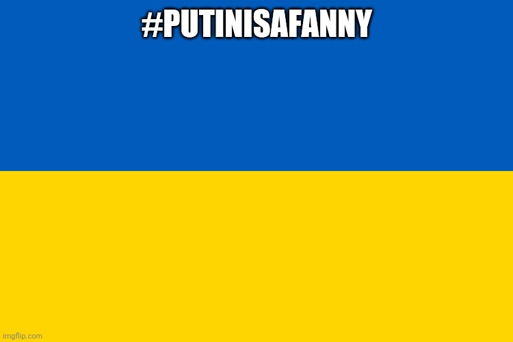 Ukraine flag | #PUTINISAFANNY | image tagged in ukraine flag | made w/ Imgflip meme maker