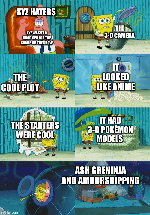 I WANT A POKEMON REMAKE OF X AND Y FOR THE SWICHT ????? | XYZ HATERS; THE 3-D CAMERA; XYZ WASN’T A GOOD GEN FOR THE GAMES OR THE SHOW; IT LOOKED LIKE ANIME; THE COOL PLOT; IT HAD 3-D POKÉMON MODELS; THE STARTERS WERE COOL; ASH GRENINJA AND AMOURSHIPPING | image tagged in spongebob diapers meme | made w/ Imgflip meme maker