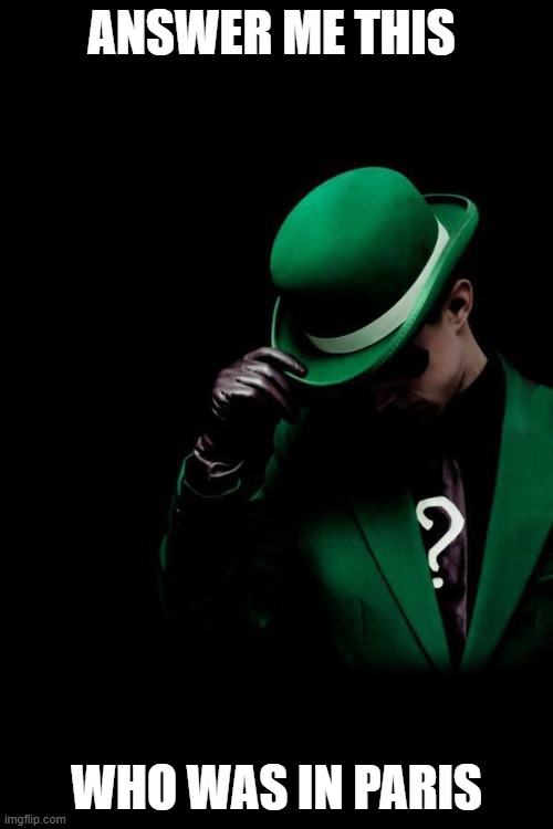 The Riddler | ANSWER ME THIS; WHO WAS IN PARIS | image tagged in the riddler | made w/ Imgflip meme maker