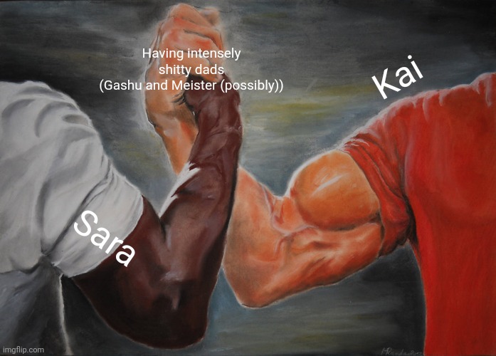(Nankidai pls give them a sibling like relationship in the ytts interactions i am BEGGING you) |  Having intensely shitty dads
(Gashu and Meister (possibly)); Kai; Sara | image tagged in memes,epic handshake,kai satou,sara chidouin,your turn to die,dads | made w/ Imgflip meme maker